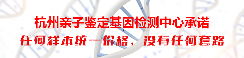 杭州上城亲子鉴定基因检测中心承诺